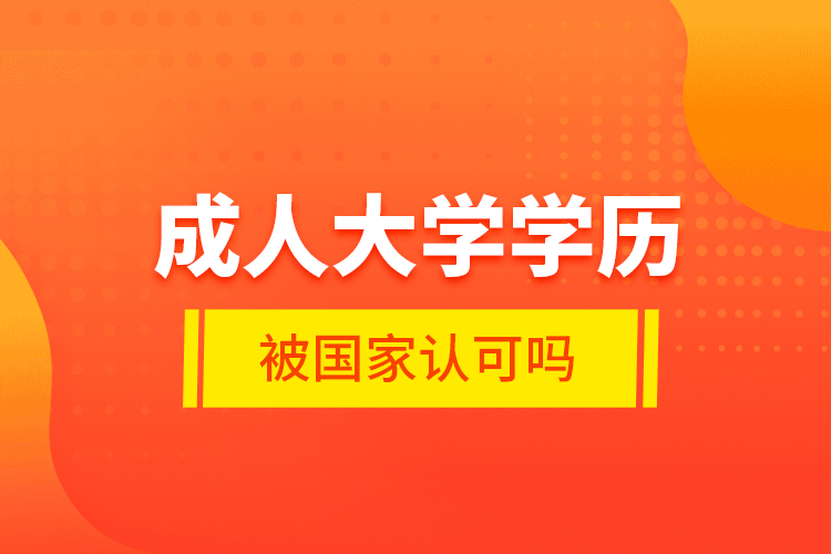 成人大学学历被国家认可吗