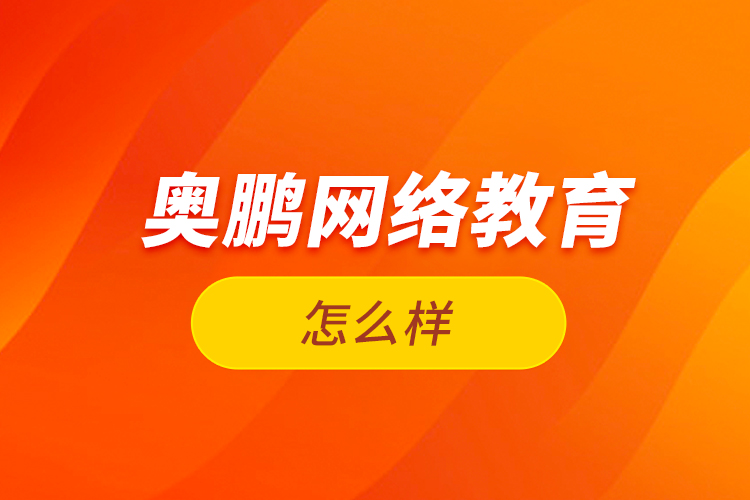  奥鹏网络教育怎么样？