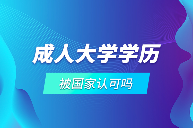 成人大学学历被国家认可吗