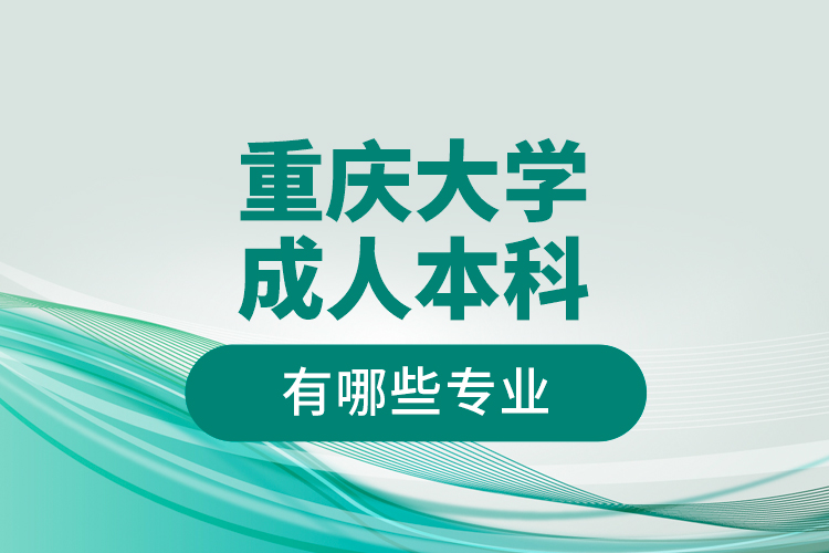 重庆大学成人本科有哪些专业