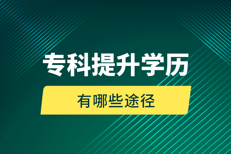 专科提升学历有哪些途径