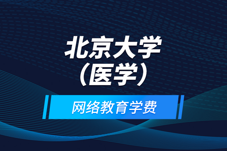 北京大学（医学）网络教育学费