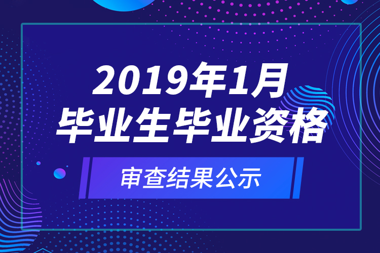 2019年1月毕业生毕业资格审查结果公示