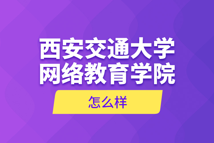 西安交通大学网络教育学院怎么样